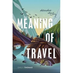 The Meaning of Travel: Philosophers Abroad -- Emily Thomas